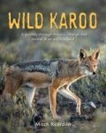 Wild Karoo : A Journey Through History Change And Revival In An Ancient Land