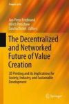 The Decentralized And Networked Future Of Value Creation - 3D Printing And Its Implications For Society Industry And Sustainable