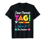 Dear Parents Tag You're It Love Teachers Last Day Of School T-Shirt