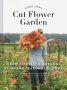 Floret Farm&  39 S Cut Flower Garden: Grow Harvest And Arrange Stunning Seasonal Blooms   Hardcover