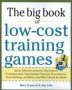 Big Book Of Low-cost Training Games: Quick Effective Activities That Explore Communication Goal Setting Character Development Teambuilding And More-and Won&  39 T Break The Bank   Paperback Ed