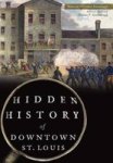 Hidden History Of Downtown St. Louis Paperback
