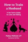 How To Train A Husband - A Vet Tech& 39 S Guide To Love And Marriage Hardcover