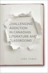 Challenging Addiction In Canadian Literature And Classrooms Hardcover