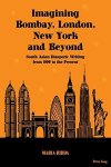 Imagining Bombay London New York And Beyond: South Asian Diasporic Writing From 1990 To The Present
