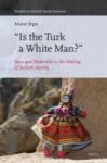 Is The Turk A White Man? - Race And Modernity In The Making Of Turkish Identity Hardcover