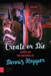 Create Or Die - Essays On The Artistry Of Dennis Hopper Paperback 0