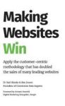 Making Websites Win - Apply The Customer-centric Methodology That Has Doubled The S Of Many Leading Websites Hardcover