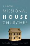 Missional House Churches: Reaching Our Communities With The Gospel