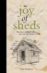 The Joy Of Sheds: Because A Man& 39 S Place Isn& 39 T In The Home Hardcover New