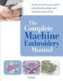 The Complete Machine Embroidery Manual - Get The Most From Your Machine With Embroidery Designs And Inbuilt Decorative Stitches   Paperback