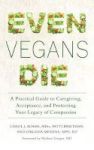 Even Vegans Die - A Practical Guide To Caregiving Acceptance And Protecting Your Legacy Of Compassion Paperback