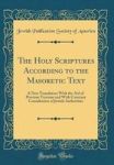 The Holy Scriptures According To The Masoretic Text - A New Translation With The Aid Of Previous Versions And With Constant Cons