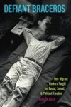 Defiant Braceros - How Migrant Workers Fought For Racial Sexual And Political Freedom Hardcover