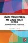 Health Communication And Sexual Health In India - Interpreting Hiv And Aids Messages   Hardcover