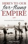 Here& 39 S To Our Far Flung Empire - An Account Of A Colonial Upbringing Paperback