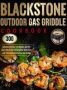 Blackstone Outdoor Gas Griddle Cookbook - 300 Delicious And Easy Grill Recipes Plus Pro Tips & Illustrated Instructions To Quick-start With Your Blackstone Outdoor Gas Griddle   Hardcover