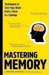 Mastering Memory: Techniques To Turn Your Brain From A Sieve To A Sponge