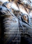Motherhood And Meaning In Medieval Sculpture - Representations From France C.1100-1500 Hardcover