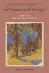 The Healing Power Of The Santuario De Chimayo - America& 39 S Miraculous Church Paperback