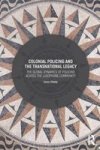 Colonial Policing And The Transnational Legacy - The Global Dynamics Of Policing Across The Lusophone Community Hardcover