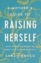 A Mother&  39 S Guide To Raising Herself - What Parenting Taught Me About Life Faith And Myself   Paperback
