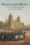 Slavery And Silence - Latin America And The U.s. Slave Debate Hardcover
