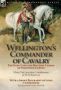 Wellington&  39 S Commander Of Cavalry - The Early Life And Military Career Of Stapleton Cotton By The Right Hon. Mary Viscountess Combermere And W.w. Knollys With A Short Biography Of Lord Combermere By Alexander Innes Shand Hardcover