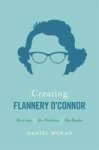 Creating Flannery O& 39 Connor - Her Critics Her Publishers Her Readers Hardcover