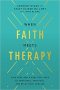 When Faith Meets Therapy - Find Hope And A Practical Path To Emotional Spiritual And Relational Healing   Hardcover