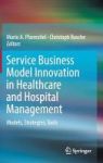 Service Business Model Innovation In Healthcare And Hospital Management 2017 - Models Strategies Tools Hardcover 1st Ed. 2017