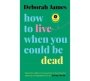 How To Live When You Could Be Dead   Paperback