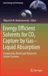 Energy Efficient Solvents For CO2 Capture By Gas-liquid Absorption - Compounds Blends And Advanced Solvent Systems Hardcover 1ST