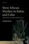 West African Warfare In Bahia And Cuba - Soldier Slaves In The Atlantic World 1807-1844   Hardcover