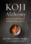 Koji Alchemy - Rediscovering The Magic Of Mold-based Fermentation   Soy Sauce Miso Sake Mirin Amazake Charcuterie     Hardcover