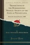 Transactions Of The Homoeopathic Medical Society Of The State Of Pennsylvania - Sixteenth Annual Session 1880 Classic Reprint Pa