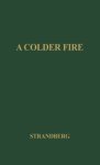 A Colder Fire: The Poetry Of Robert Penn Warren
