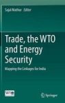 Trade The Wto And Energy Security - Mapping The Linkages For India Hardcover 2014 Ed.