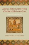 Asklepios Medicine And The Politics Of Healing In Fifth-century Greece: Between Craft And Cult
