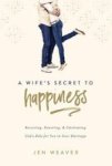 A Wife& 39 S Secret To Happiness - Receiving Honoring And Celebrating God& 39 S Role For You In Your Marriage Paperback