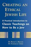 Creating An Ethical Jewish Life: A Practical Introduction To Classic Teachings On How To Be A Jew