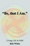 Be, That I Am."