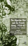 The Algerian War And The French Army 1954-62: Experiences Images Testimonies