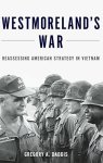 Westmoreland's War: Reassessing American Strategy In Vietnam