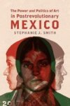 The Power And Politics Of Art In Postrevolutionary Mexico Hardcover