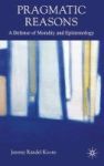 Pragmatic Reasons - A Defense Of Morality And Epistemology Hardcover