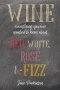 Wine - Everything You Ever Wanted To Know About Red White Rosa & Fizz   Hardcover