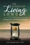 The Science Of Living Longer - Developments In Life Extension Technology Hardcover