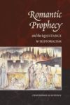 Romantic Prophecy And The Resistance To Historicism Hardcover