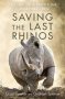 Saving The Last Rhinos - The Life Of A Frontline Conservationist   Hardcover
